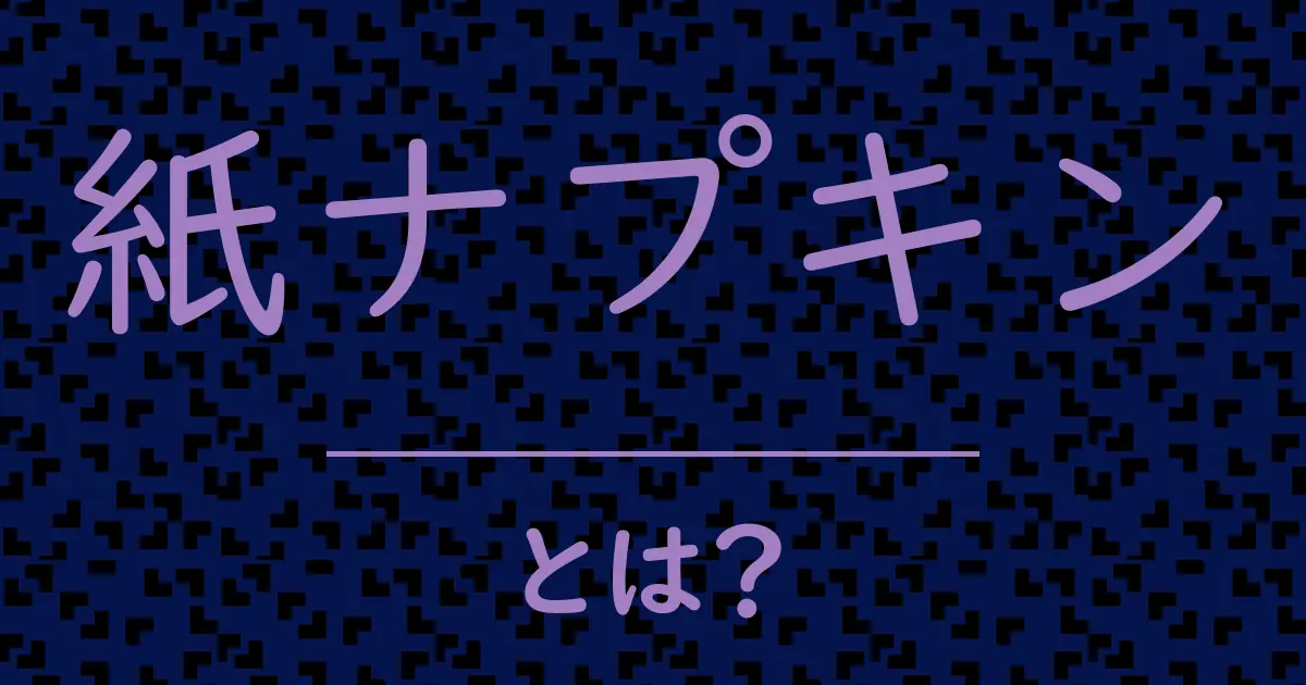 紙ナプキンとは?毒舌で解説!