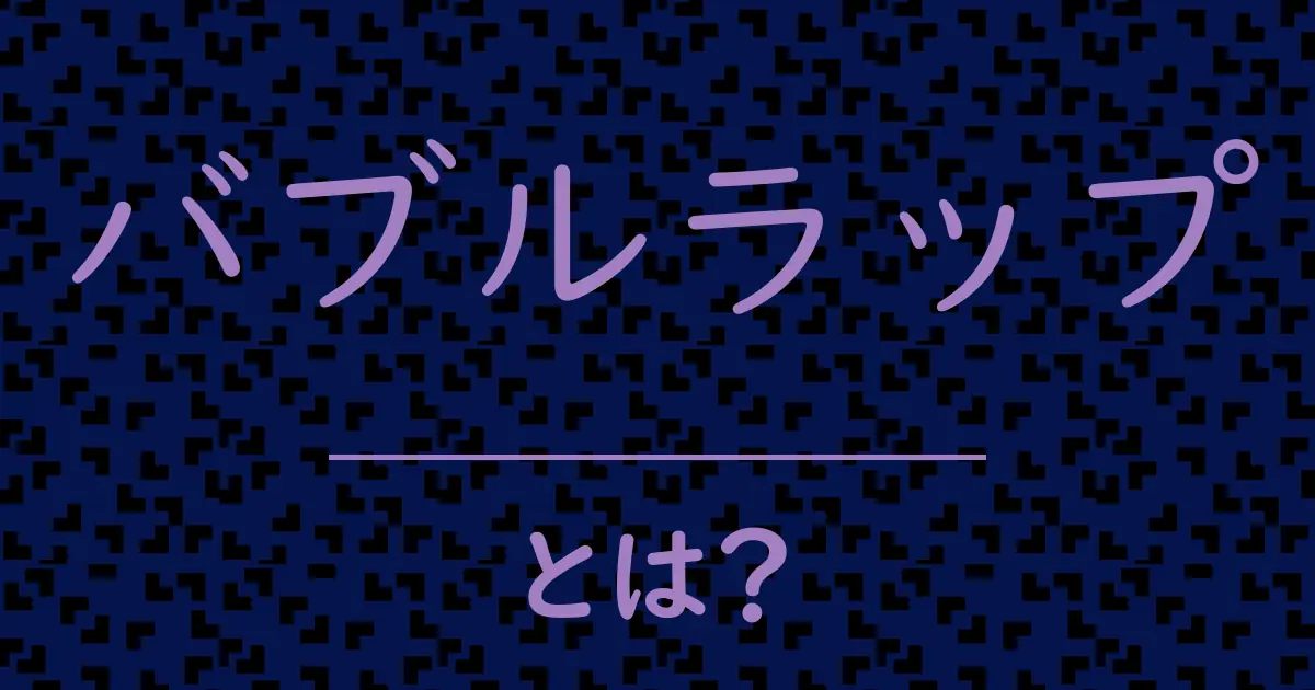 バブルラップとは?毒舌で解説!