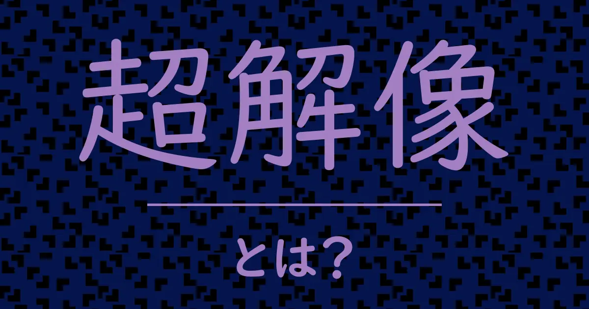 超解像とは?毒舌で解説!