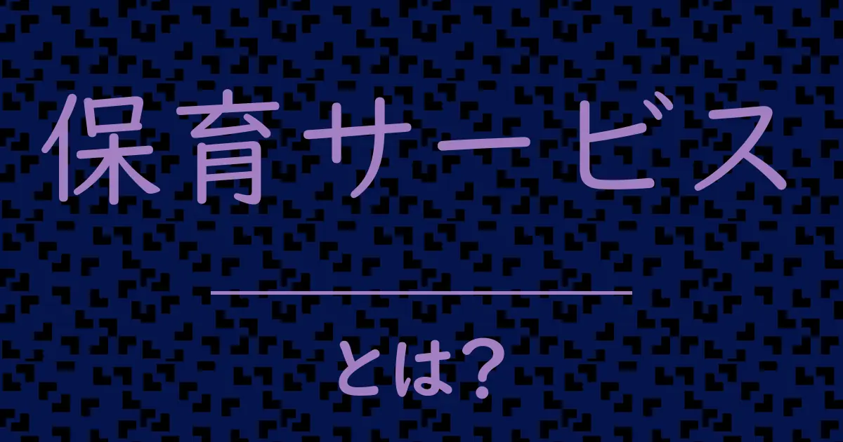 保育サービスとは?毒舌で解説!
