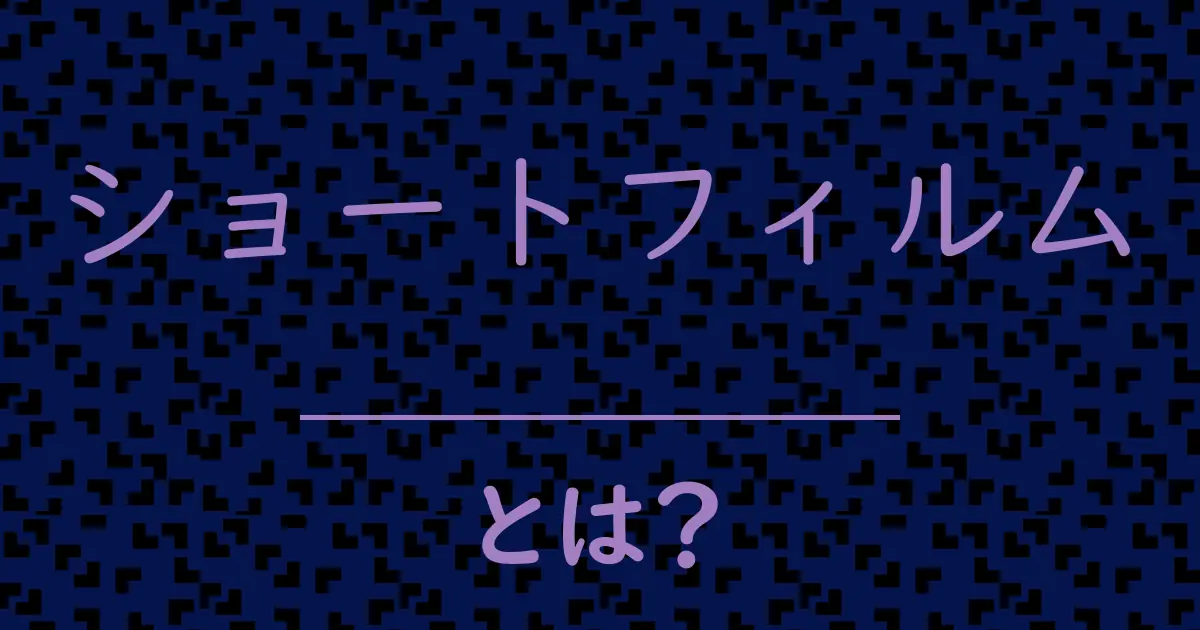 ショートフィルムとは?毒舌で解説!