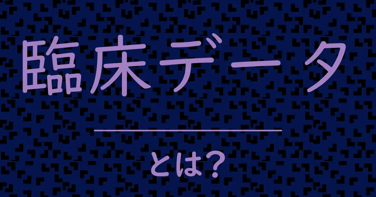 臨床データとは?毒舌で解説!