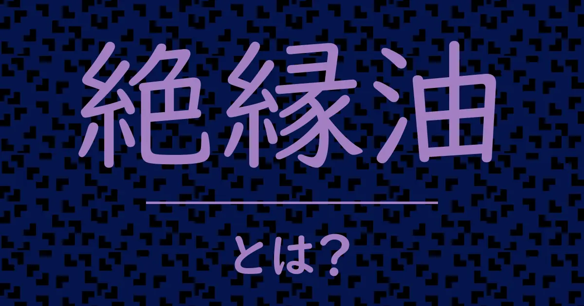 絶縁油とは?毒舌で解説!