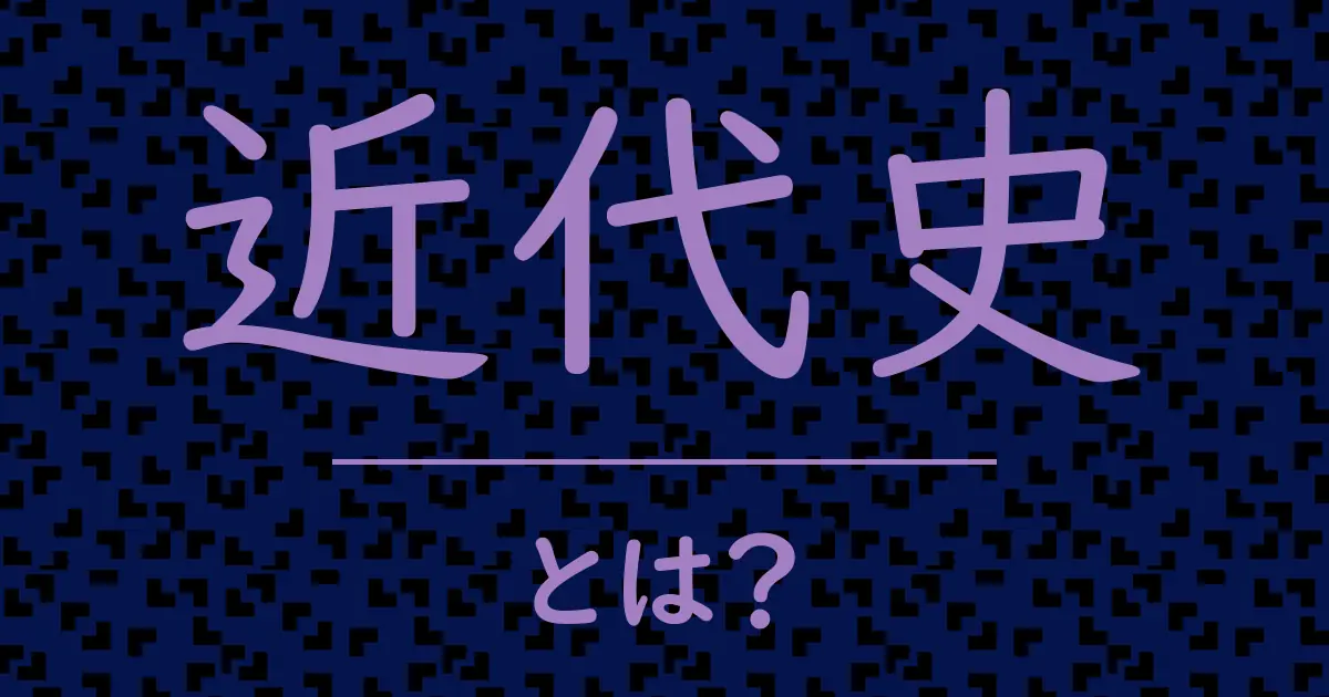 近代史とは?毒舌で解説!