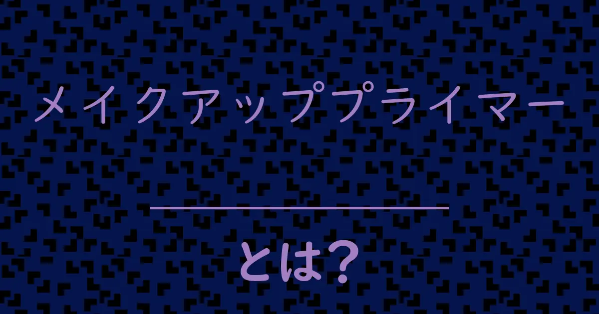 メイクアッププライマーとは?毒舌で解説!