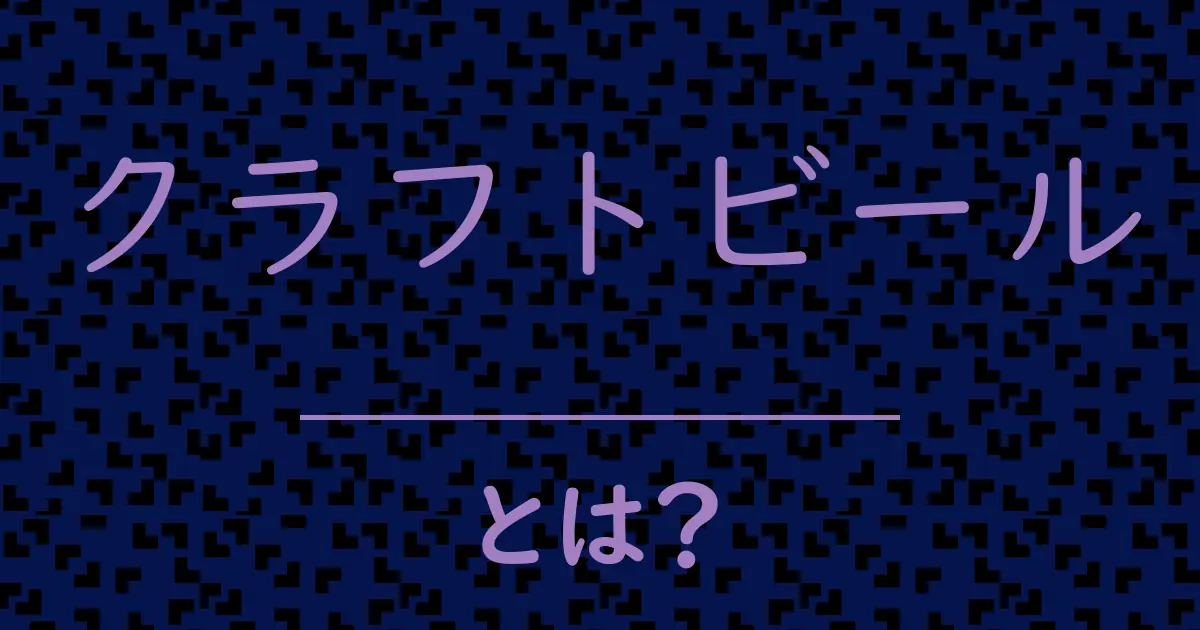 クラフトビールとは？毒舌で解説！