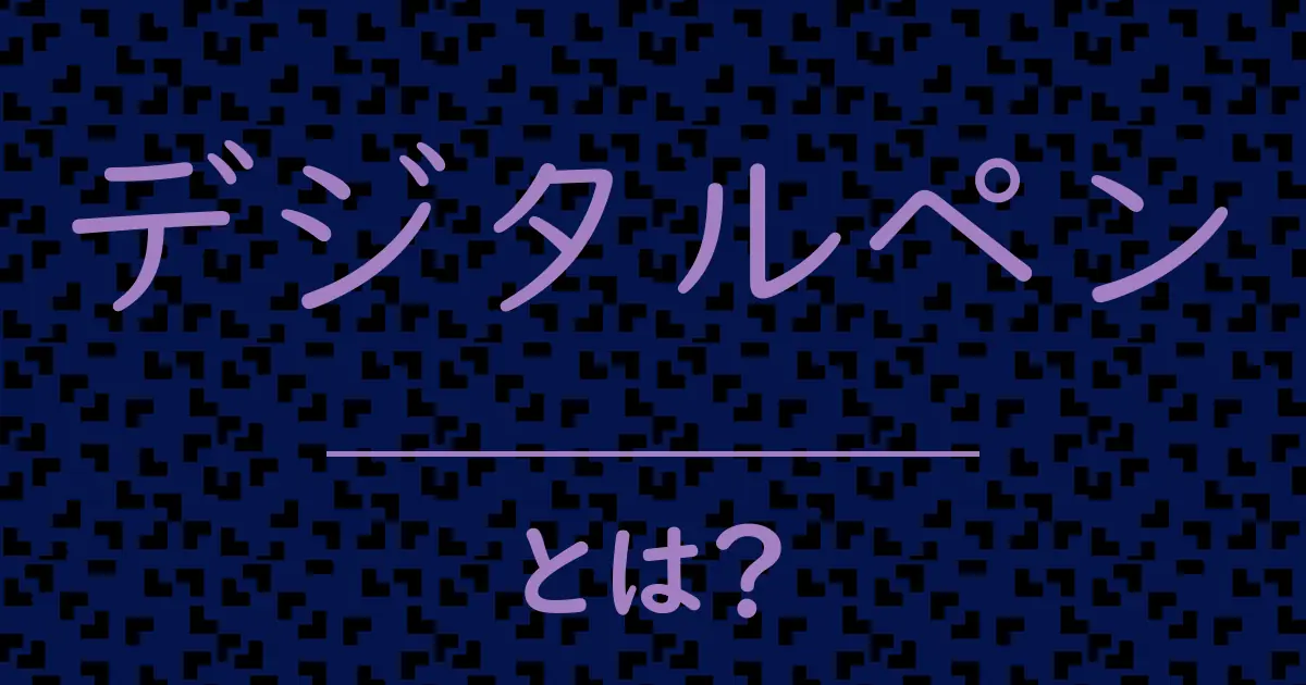 デジタルペンとは?毒舌で解説!