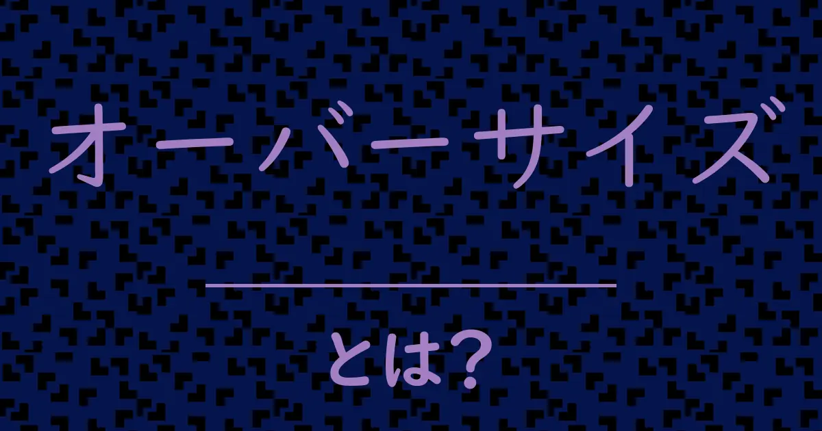 オーバーサイズとは?毒舌で解説!