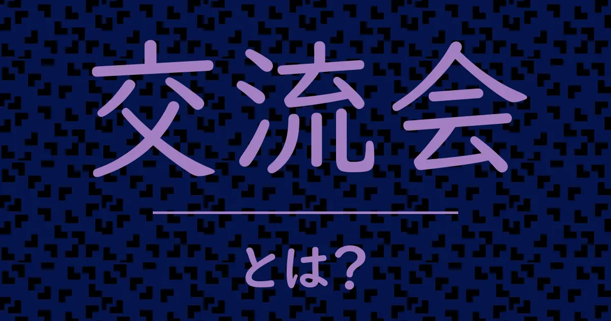 交流会とは?毒舌で解説!