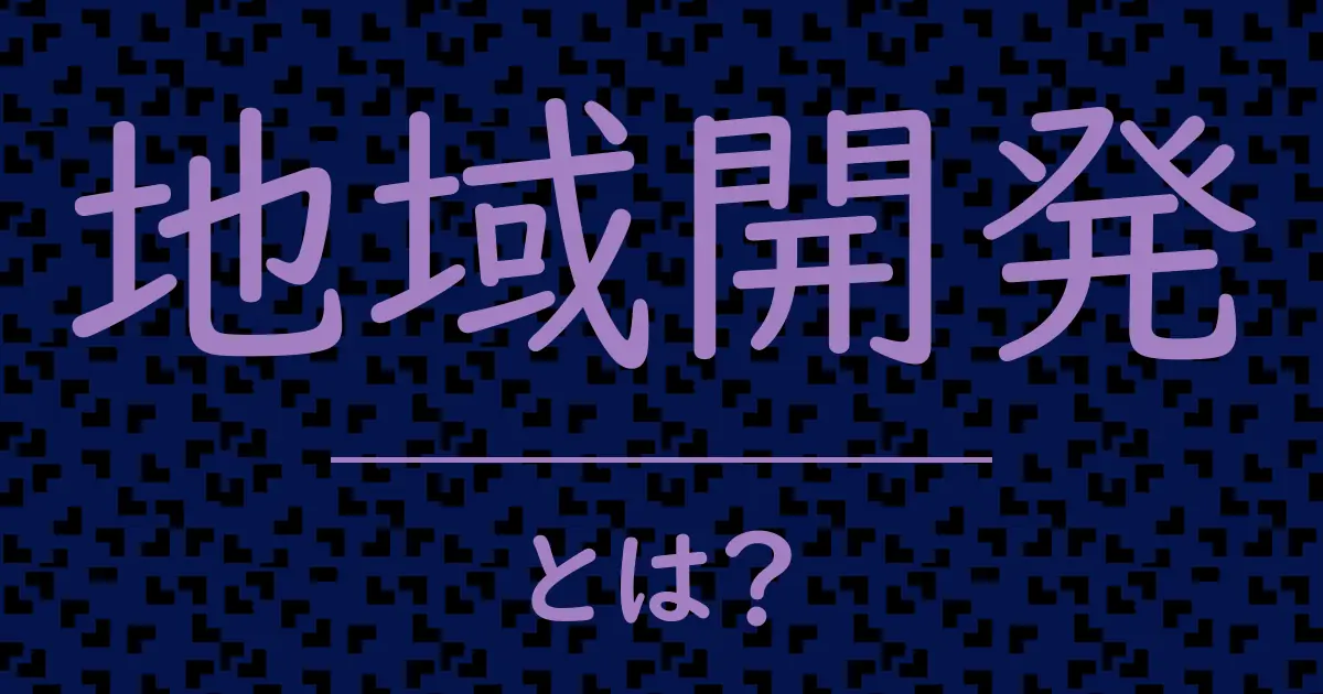 地域開発とは?毒舌で解説!