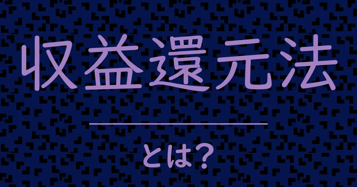 収益還元法とは?毒舌で解説!