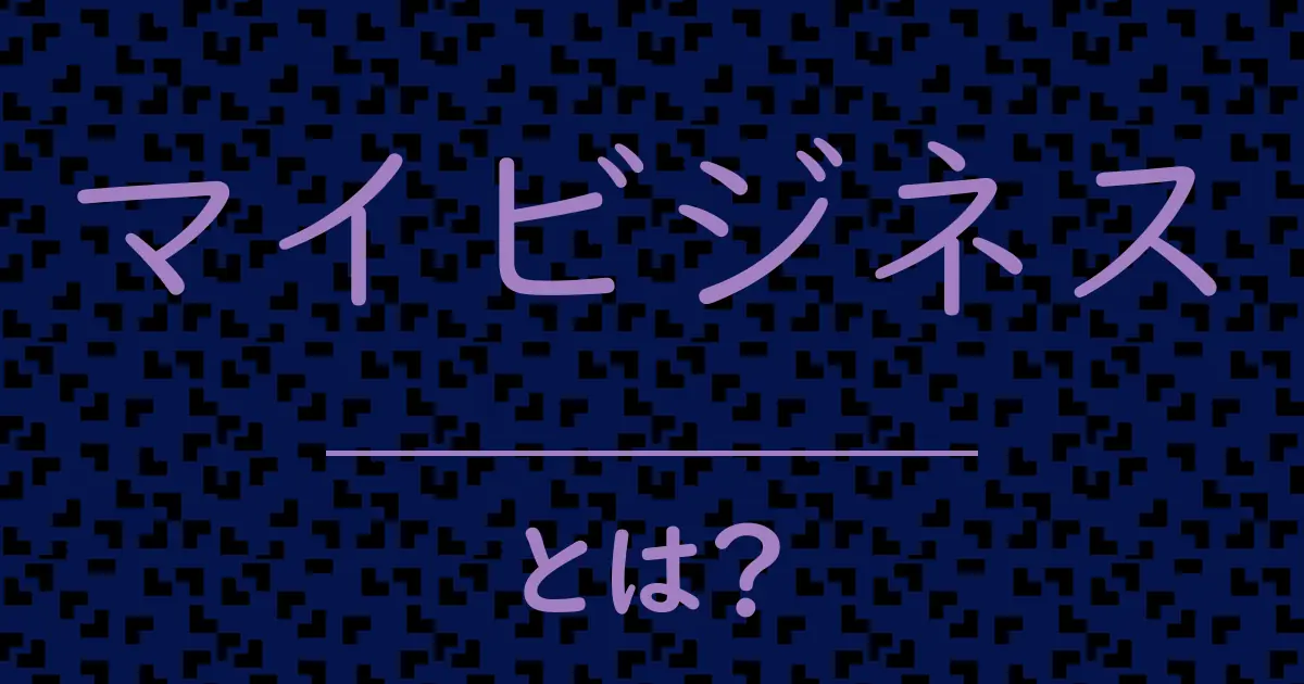 マイビジネスとは？毒舌で解説！