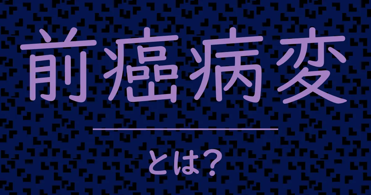 前癌病変とは?毒舌で解説!