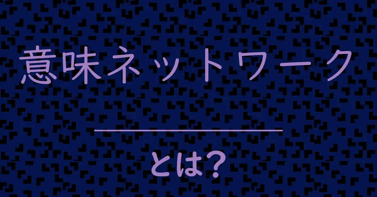 意味ネットワークとは?毒舌で解説!