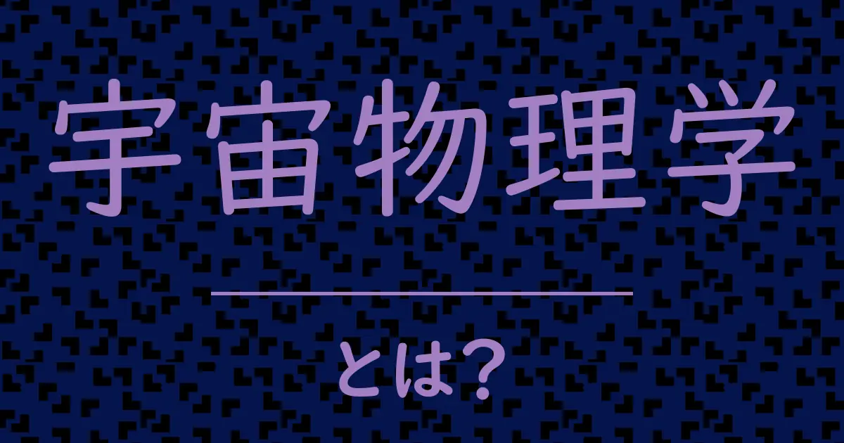 宇宙物理学とは?毒舌で解説!