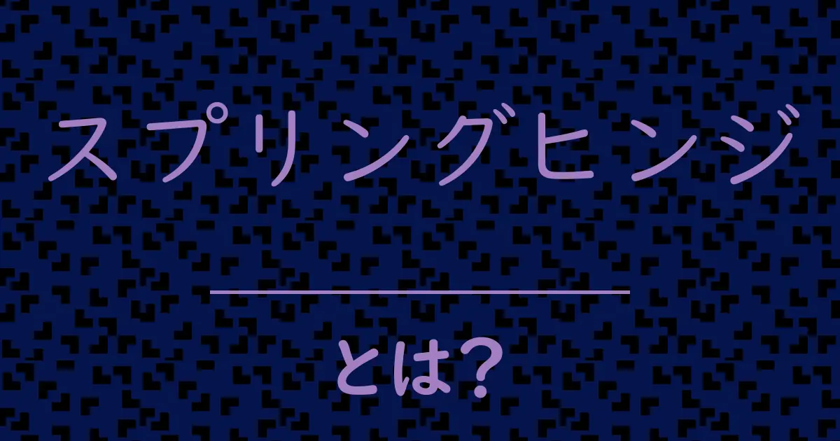 スプリングヒンジとは?毒舌で解説!