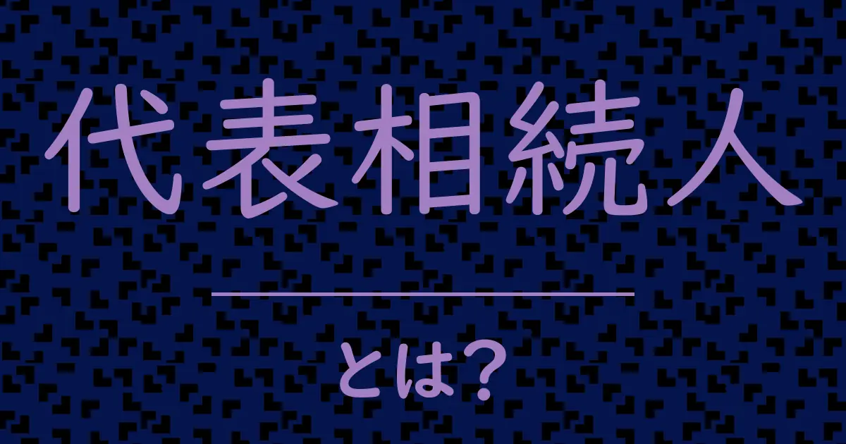 代表相続人とは？毒舌で解説！