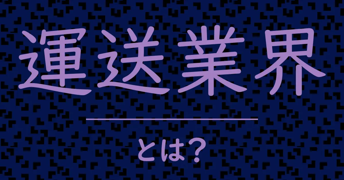 運送業界とは?毒舌で解説!