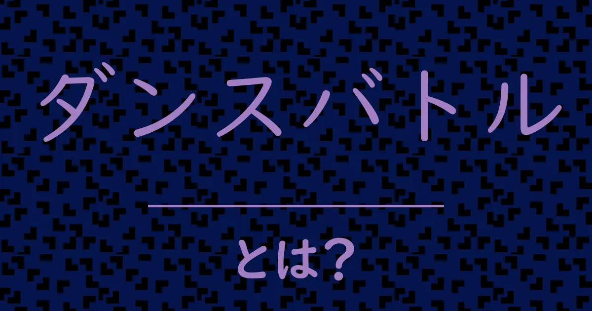 ダンスバトルとは?毒舌で解説!