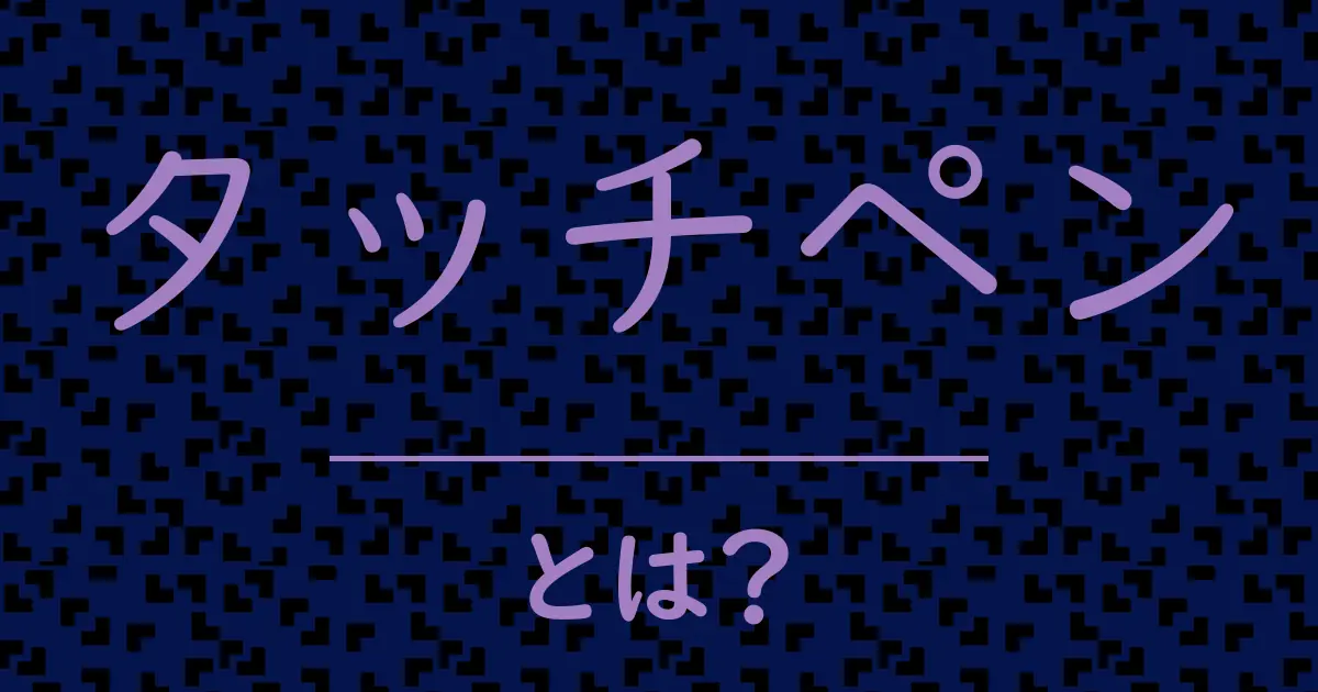 タッチペンとは?毒舌で解説!