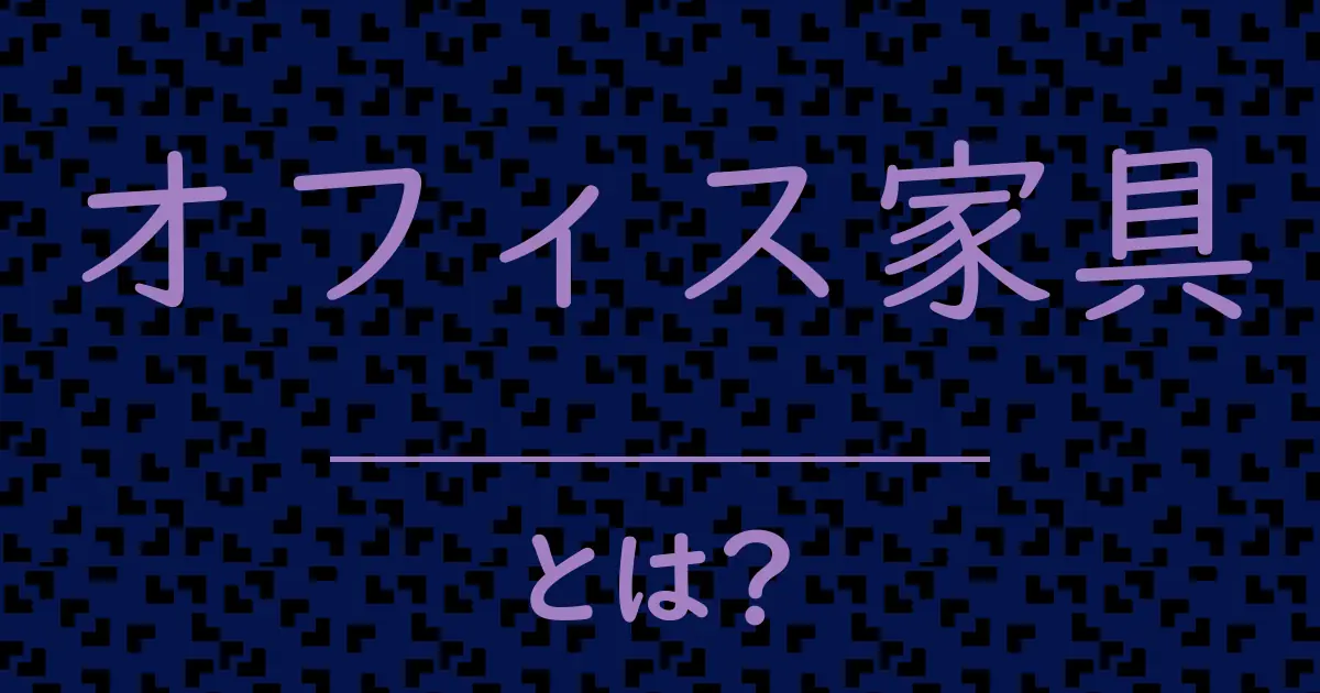 オフィス家具とは?毒舌で解説!