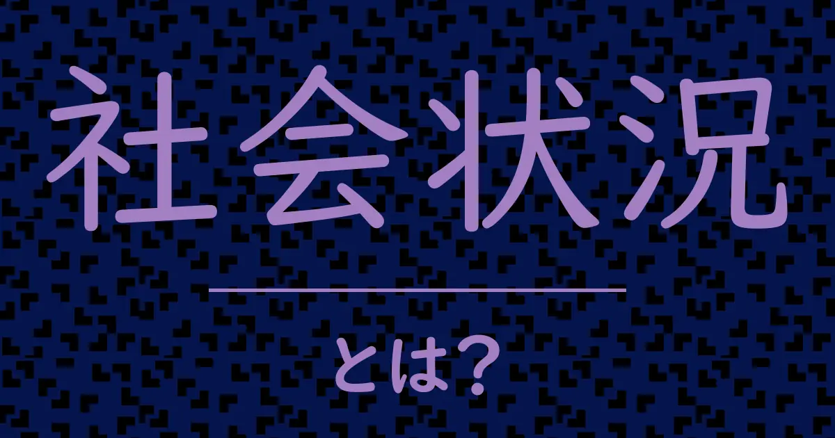 社会状況とは?毒舌で解説!