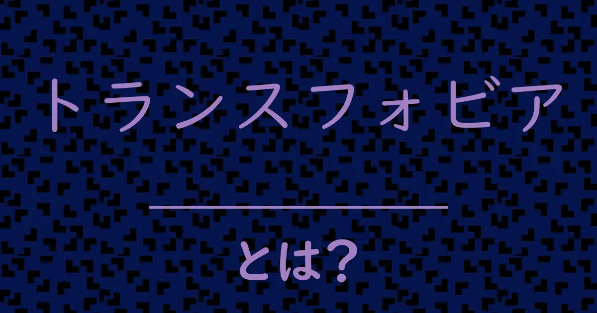 トランスフォビアとは?毒舌で解説!
