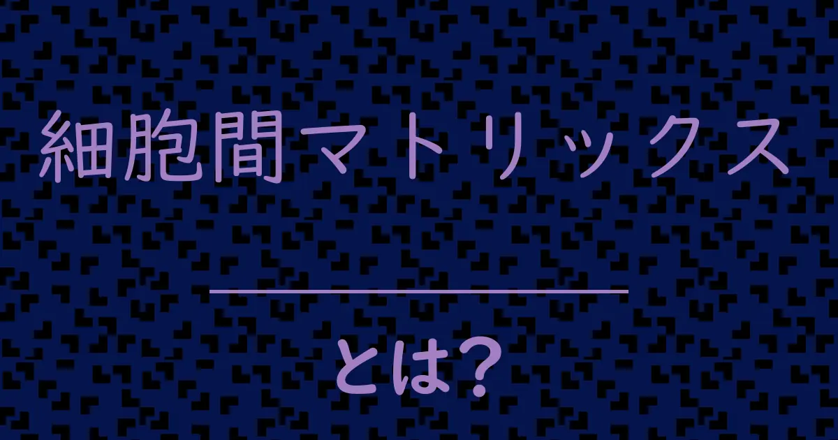 細胞間マトリックスとは?毒舌で解説!