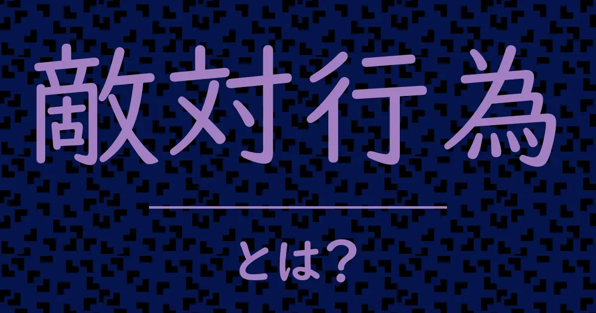 敵対行為とは?毒舌で解説!