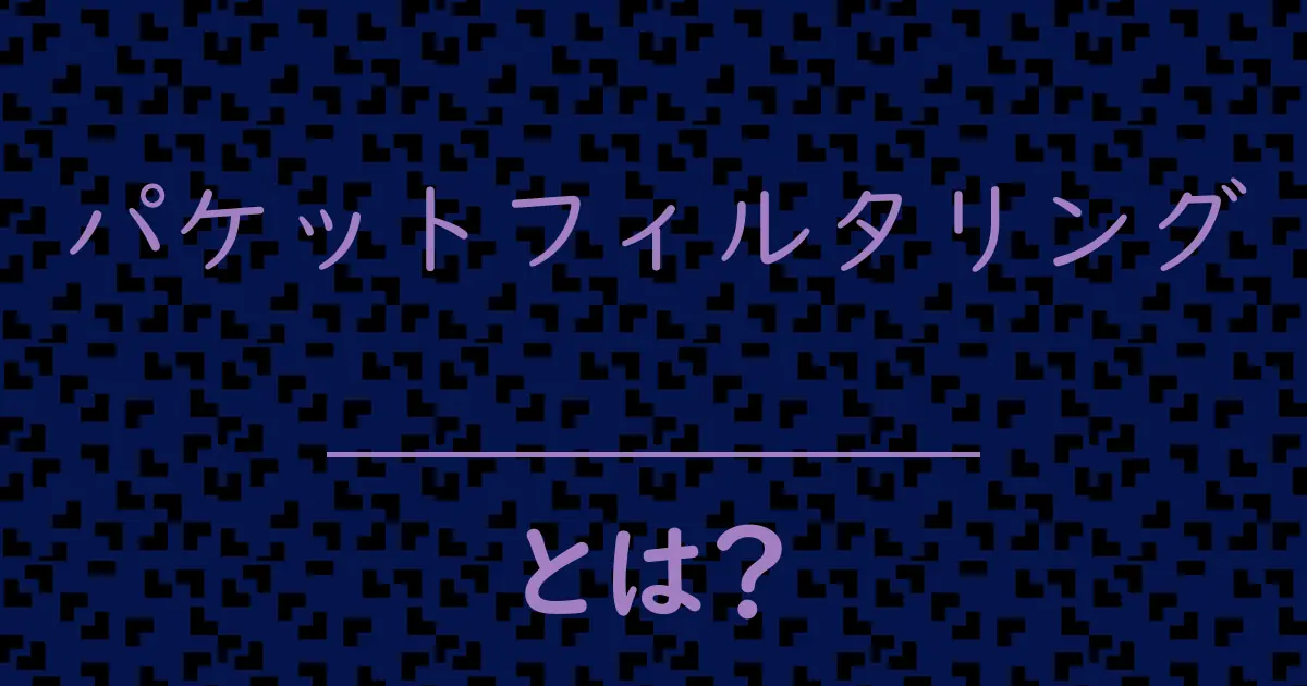 パケットフィルタリングとは?毒舌で解説!