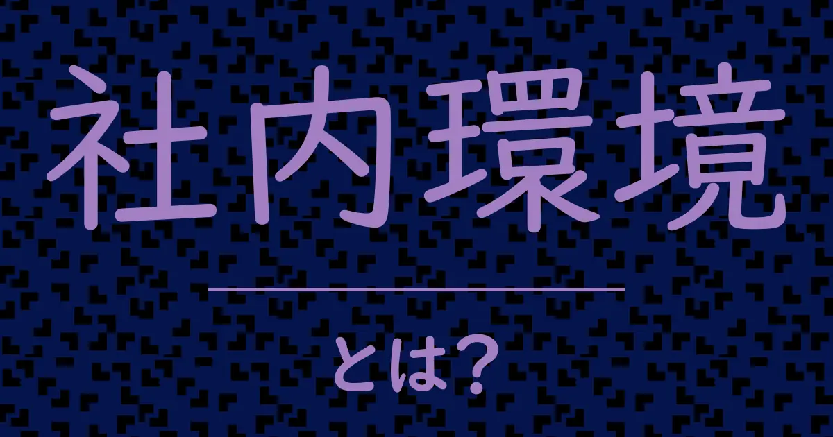 社内環境とは?毒舌で解説!
