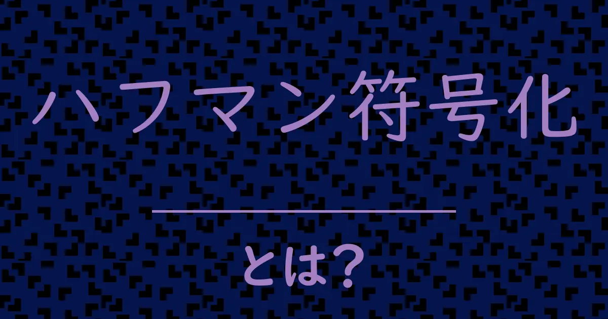 ハフマン符号化とは?毒舌で解説!