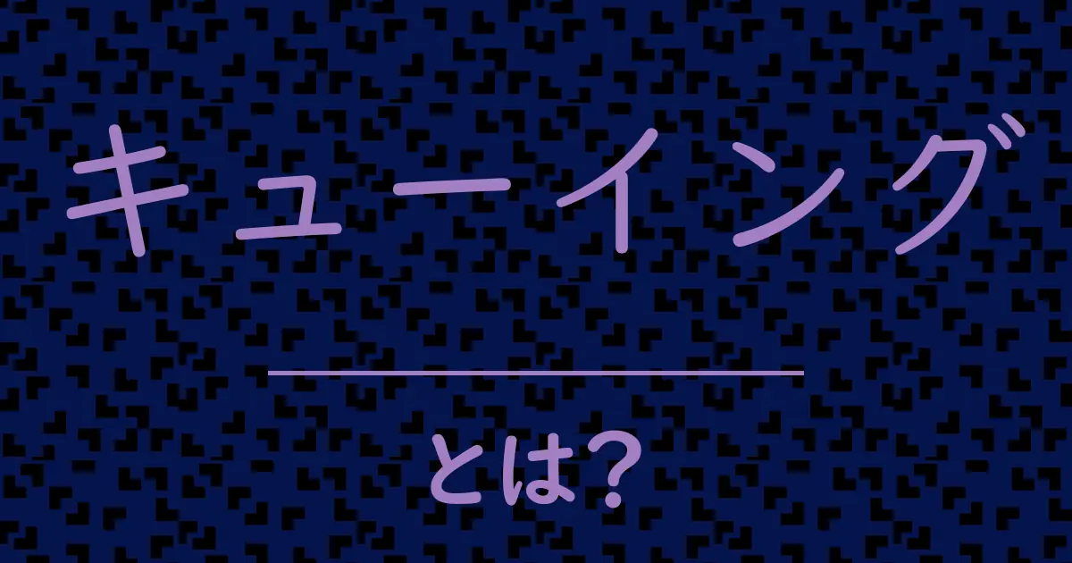 キューイングとは?毒舌で解説!