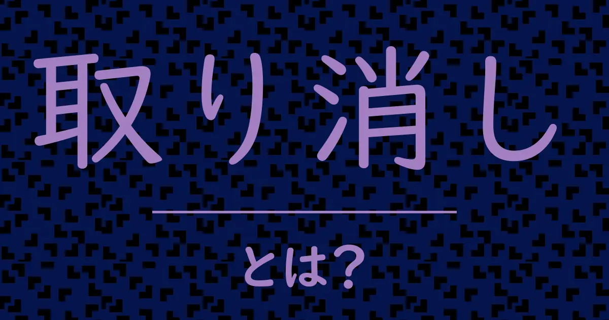 取り消しとは？毒舌で解説！