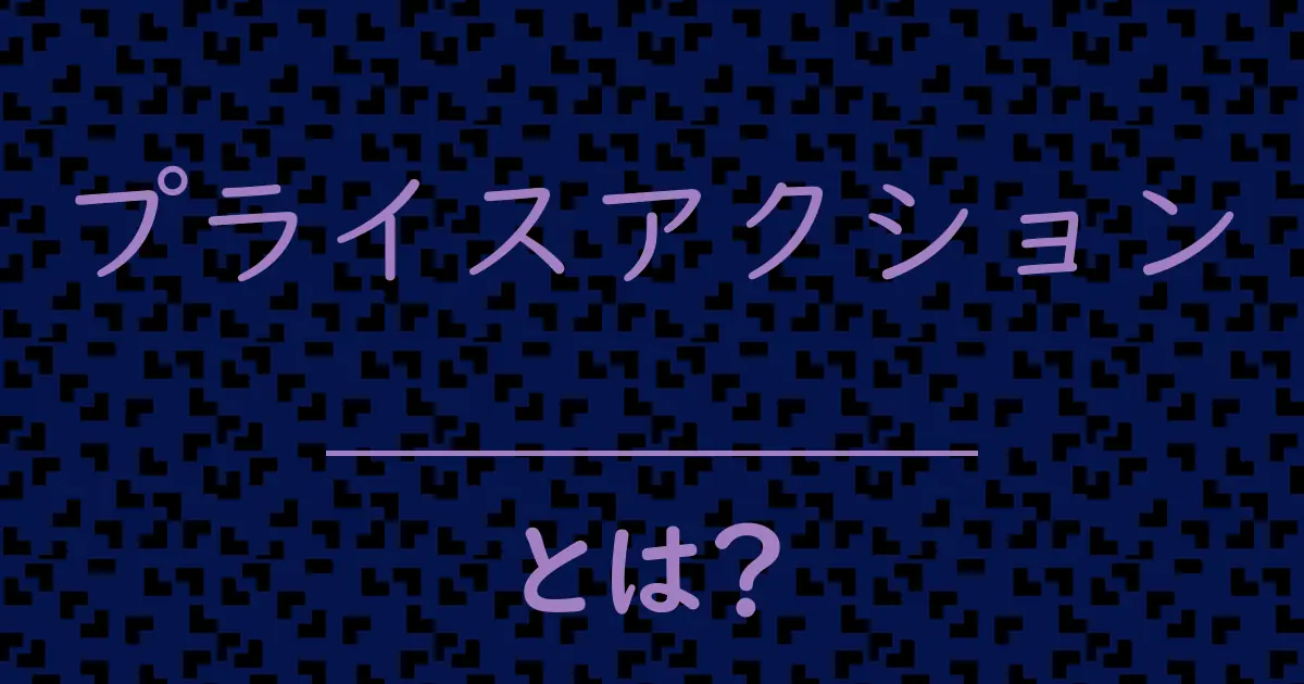 プライスアクションとは？毒舌で解説！