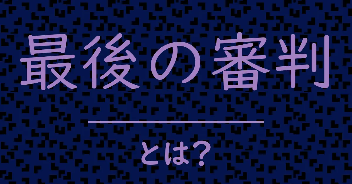 最後の審判とは？毒舌で解説！