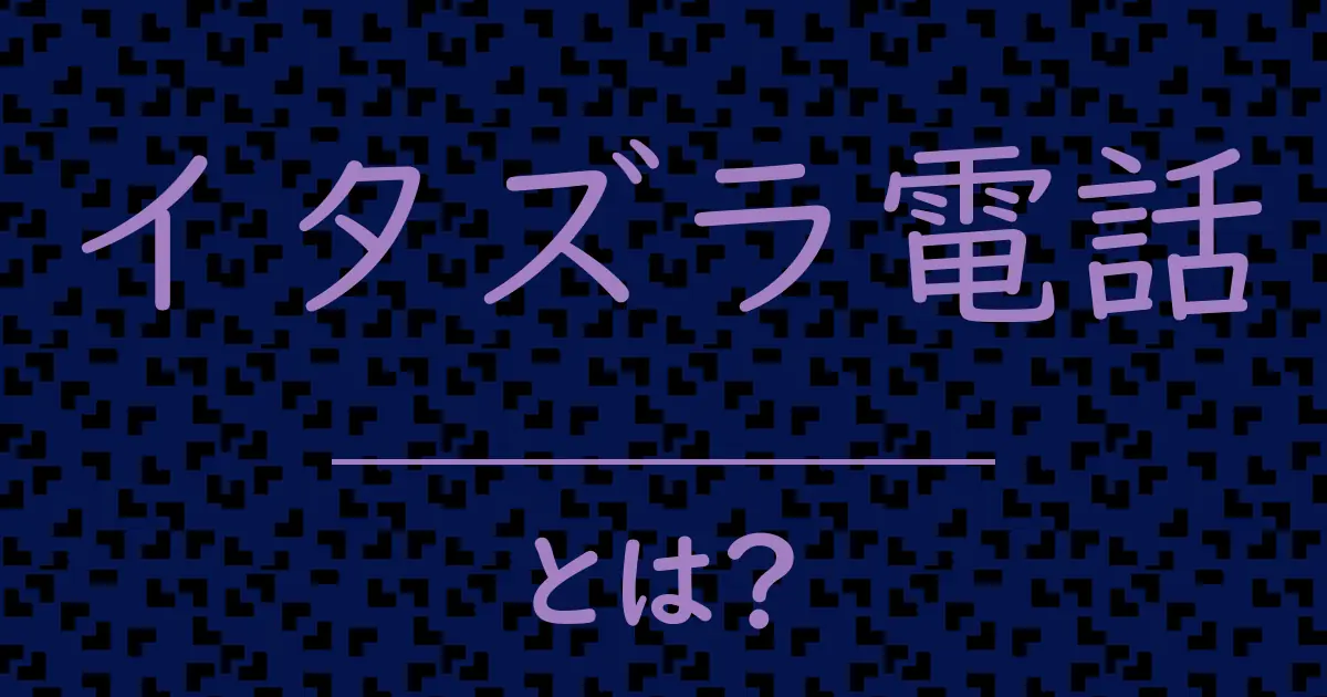 イタズラ電話とは?毒舌で解説!
