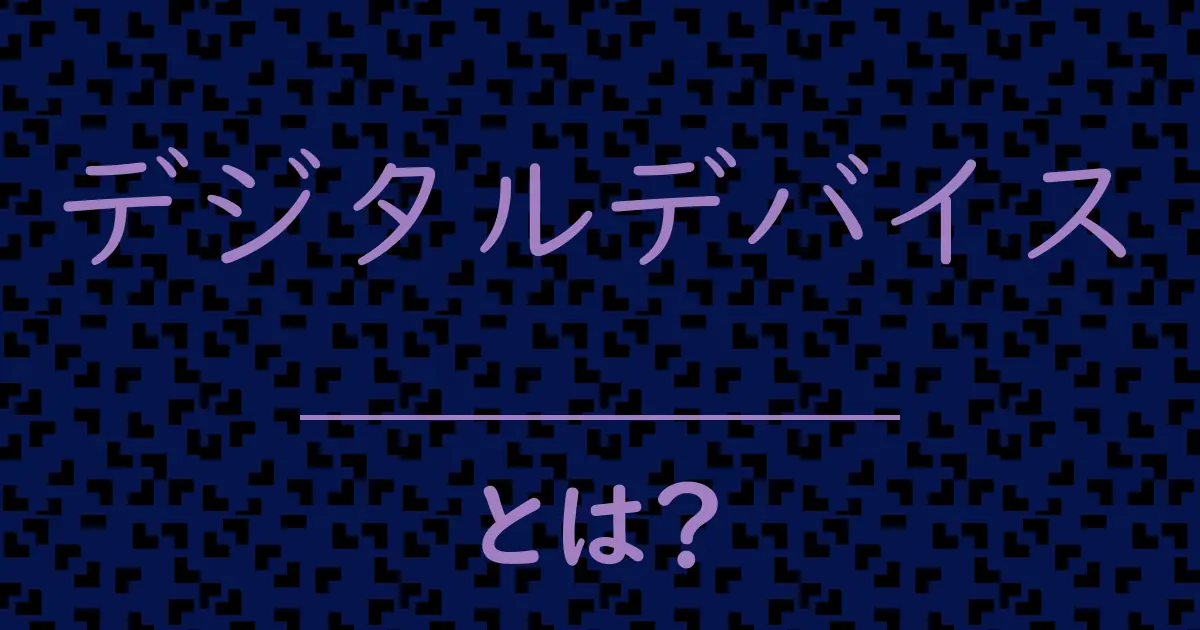 デジタルデバイスとは?毒舌で解説!