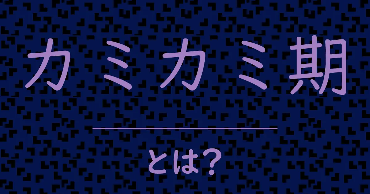 カミカミ期とは?毒舌で解説!