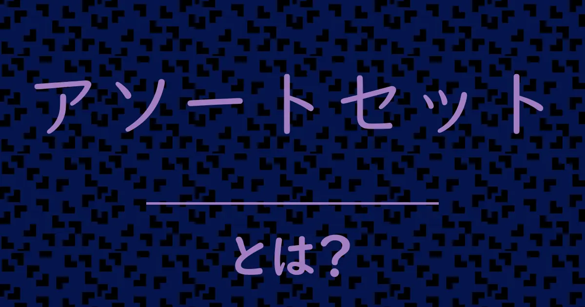 アソートセットとは?毒舌で解説!