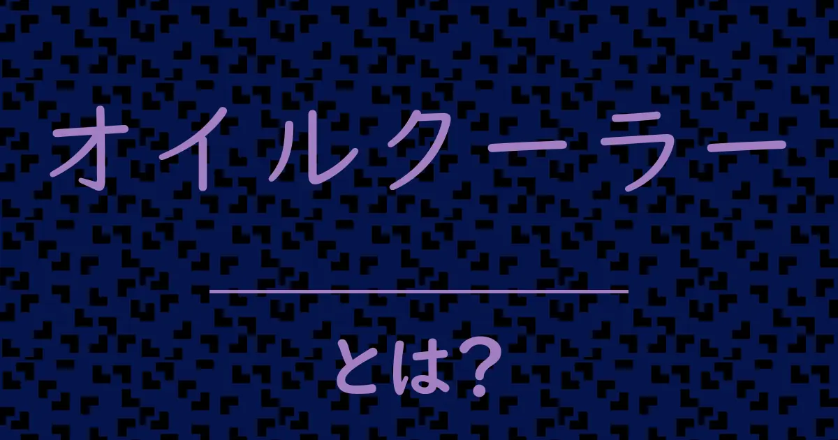 オイルクーラーとは?毒舌で解説!