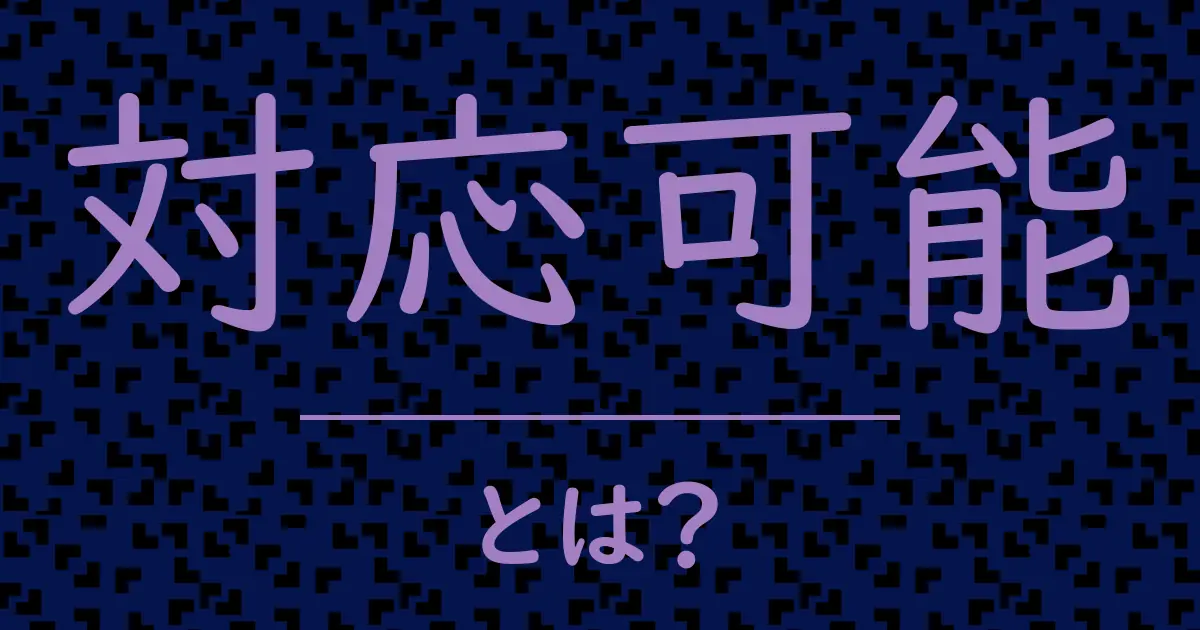 対応可能とは?毒舌で解説!