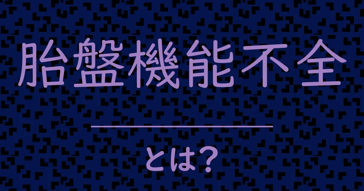 胎盤機能不全とは?毒舌で解説!