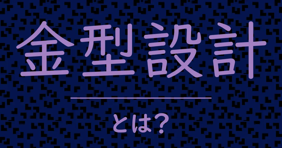 金型設計とは?毒舌で解説!