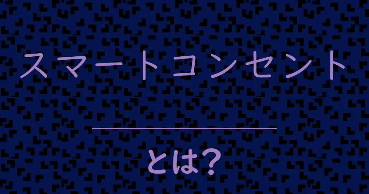 スマートコンセントとは?毒舌で解説!