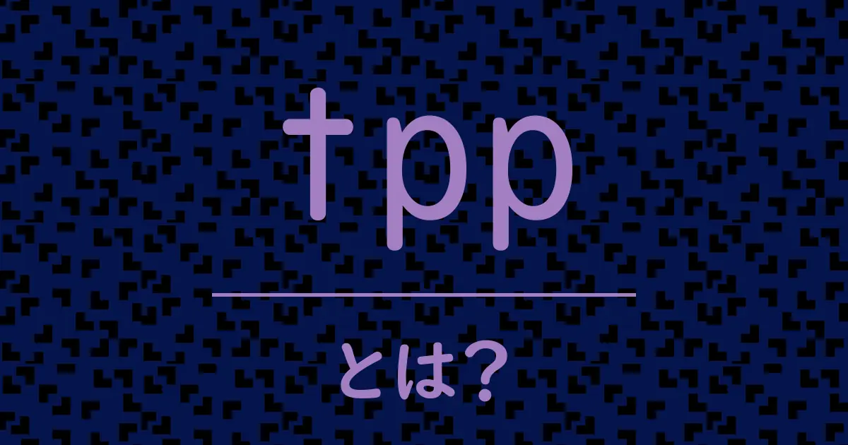 tppとは?毒舌で解説!