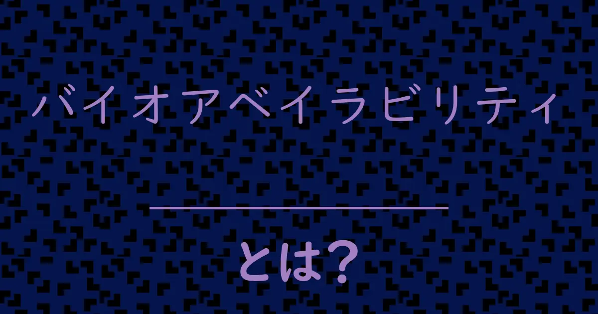 バイオアベイラビリティとは?毒舌で解説!