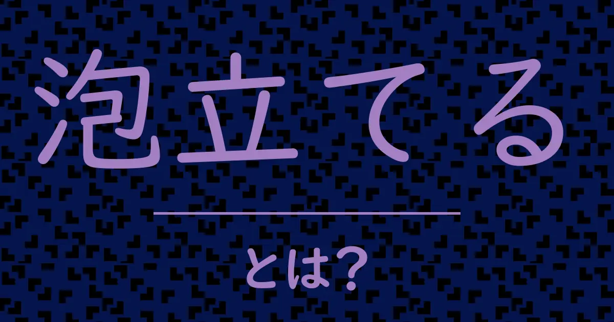 泡立てるとは?毒舌で解説!