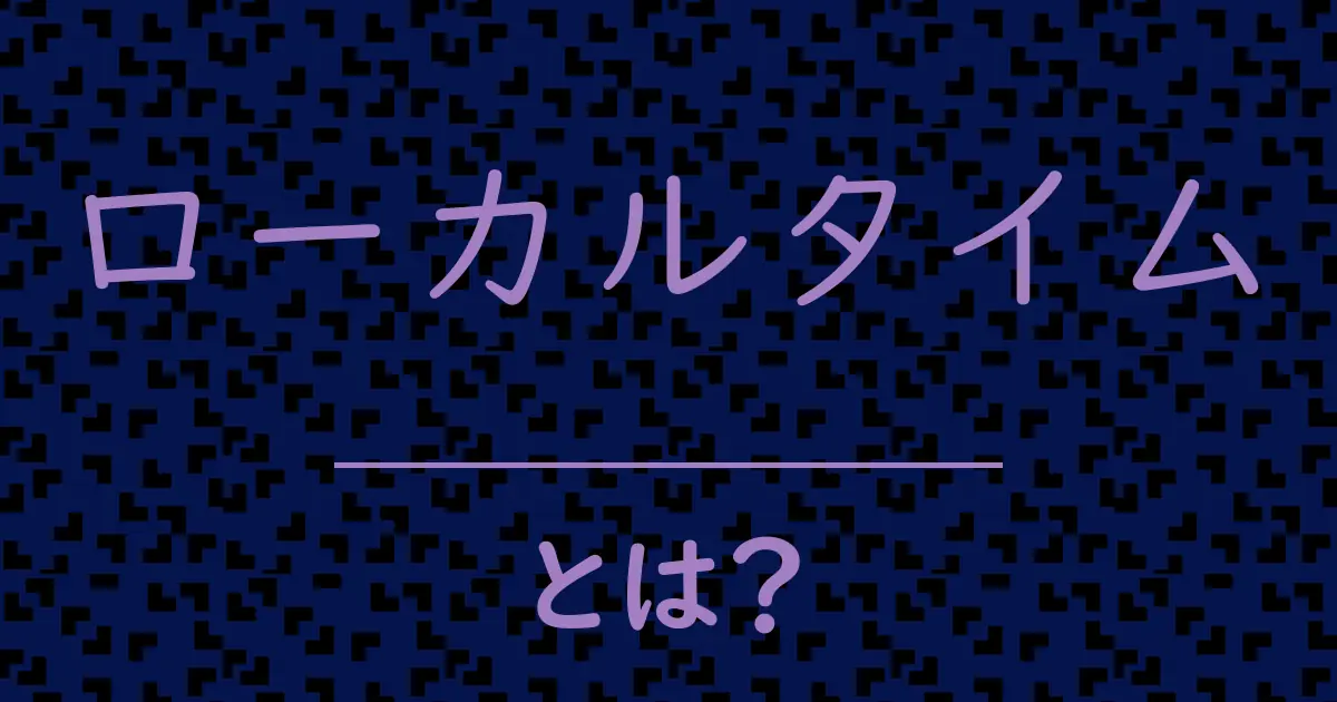 ローカルタイムとは?毒舌で解説!