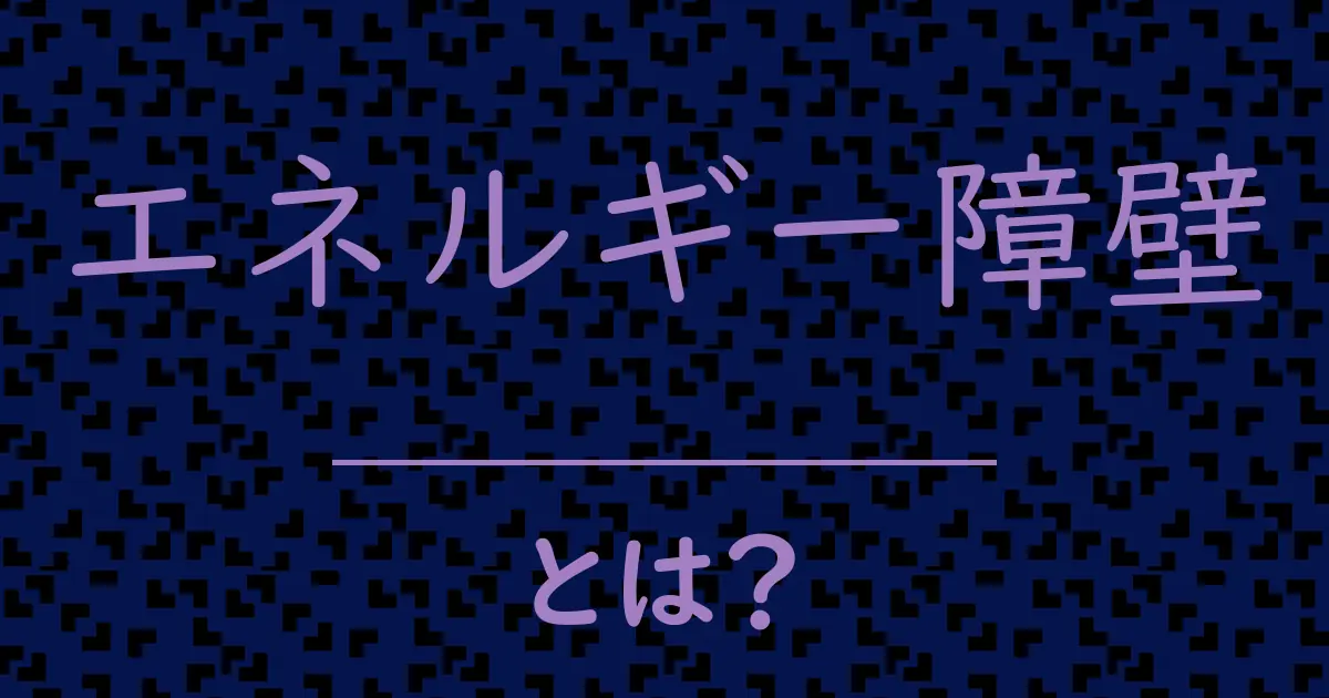 エネルギー障壁とは?毒舌で解説!